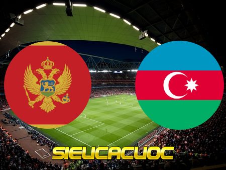 Soi kèo nhà cái Montenegro vs Azerbaijan – 20h00 – 10-10-2020