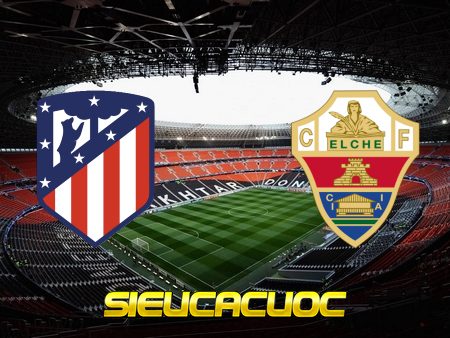 Soi kèo nhà cái Atl. Madrid vs Elche – 20h00 – 19/12/2020