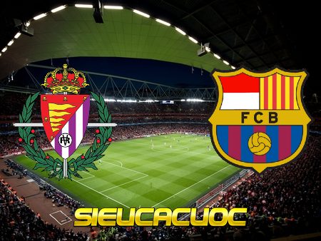 Soi kèo nhà cái Real Valladolid vs Barcelona – 04h00 – 23/12/2020