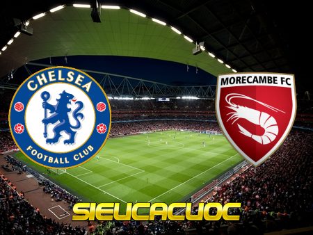 Soi kèo nhà cái Chelsea vs Morecambe – 20h30 – 10/01/2021