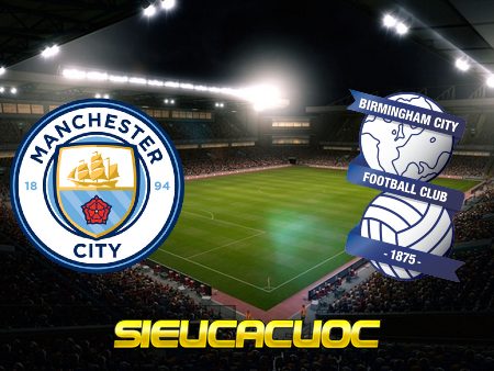 Soi kèo nhà cái Manchester City vs Birmingham City – 20h30 – 10/01/2021