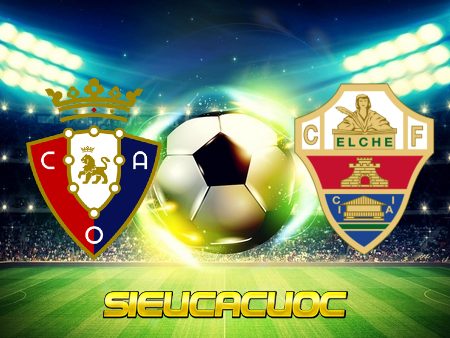 Soi kèo nhà cái Osasuna vs Elche – 19h00 – 18/04/2021