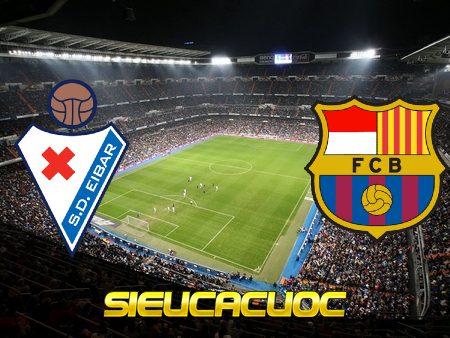 Soi kèo nhà cái Eibar vs Barcelona – 23h00 – 22/05/2021