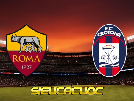 Soi kèo nhà cái AS Roma vs Crotone – 23h00 – 09/05/2021