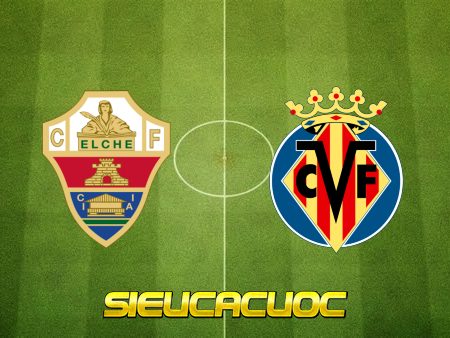 Soi kèo nhà cái Elche vs Villarreal – 20h00 – 16/01/2022