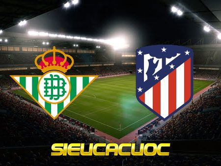 Soi kèo nhà cái Real Betis vs Atl. Madrid – 03h00 – 07/03/2022