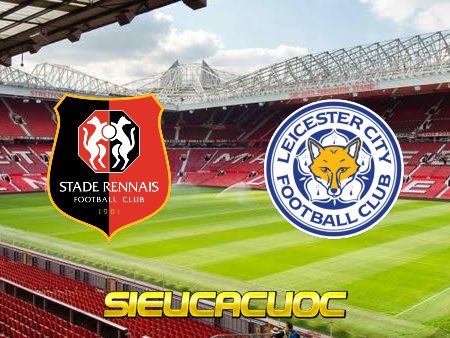 Soi kèo nhà cái Rennes vs Leicester City – 00h45 – 18/03/2022