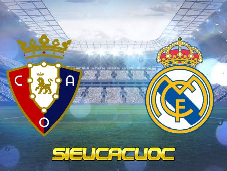 Soi kèo nhà cái Osasuna vs Real Madrid, 02h30 ngày 21/04/2022