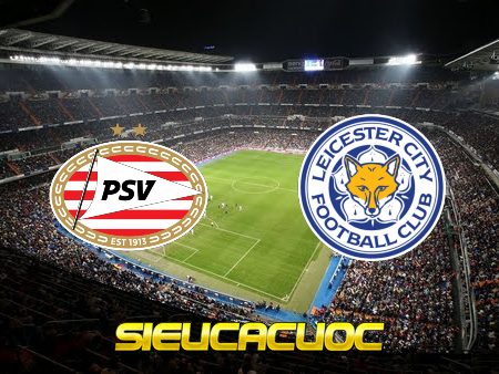 Soi kèo nhà cái PSV vs Leicester City – 23h45 – 14/04/2022