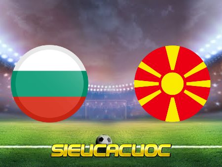 Soi kèo nhà cái Bulgaria vs Bắc Macedonia – 23h00 – 02/06/2022