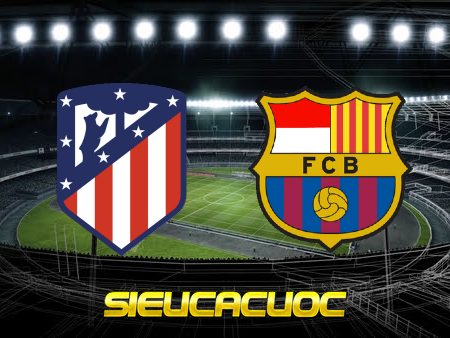 Soi kèo nhà cái Atl. Madrid vs Barcelona – 03h00 – 09/01/2023