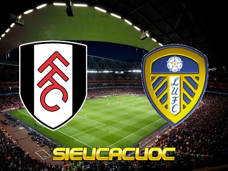 Soi kèo nhà cái Fulham vs Leeds – 02h45 – 01/03/2023