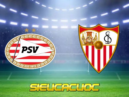 Soi kèo nhà cái PSV vs Sevilla – 00h45 – 24/02/2023